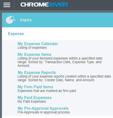 Screen shot of Inquiry dashboard with the following options: My Expense Calendary (Listing of Expenses); My Expense Items (Listing of your itemized expenses within a specific date range. Sorted by Transaction Date, Expense Type and Amount); My Expense Reports (Listing of your itemized expenses within a specific date range. Sorted by Create Date, Name and Amout); My Firm Paid Items (Expenses that are listed as firm paid); My Paid Expenses; My Pre-Approvals (Pre-Approvals in approval process).